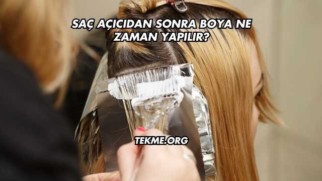 Saç Açıcıdan Sonra Boya Ne Zaman Yapılır?