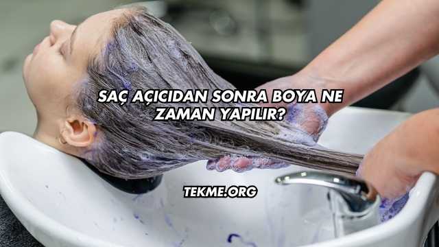 Saç Açıcıdan Sonra Boya Ne Zaman Yapılır?