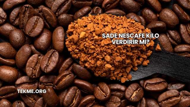 Sade Nescafe Kilo Verdirir mi?