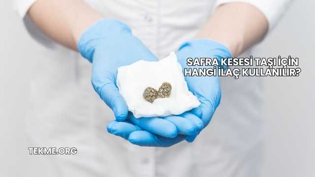 Safra Kesesi Taşı İçin Hangi İlaç Kullanılır?