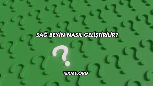 Sağ Beyin Nasıl Geliştirilir?