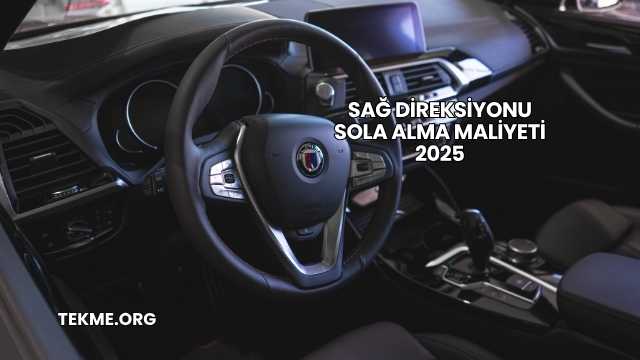 Sağ Direksiyonu Sola Alma Maliyeti 2025