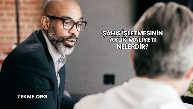 Şahıs İşletmesinin Aylık Maliyeti Nelerdir?