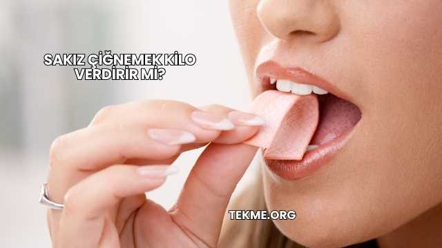 Sakız Çiğnemek Kilo Verdirir mi?