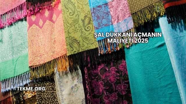 Şal Dükkanı Açmanın Maliyeti 2025