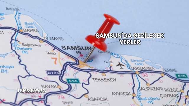 Samsun'da Gezilecek Yerler