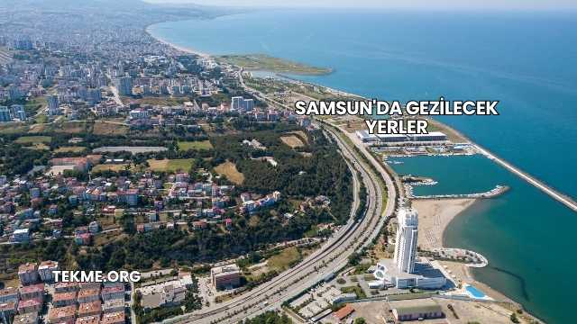 Samsun'da Gezilecek Yerler