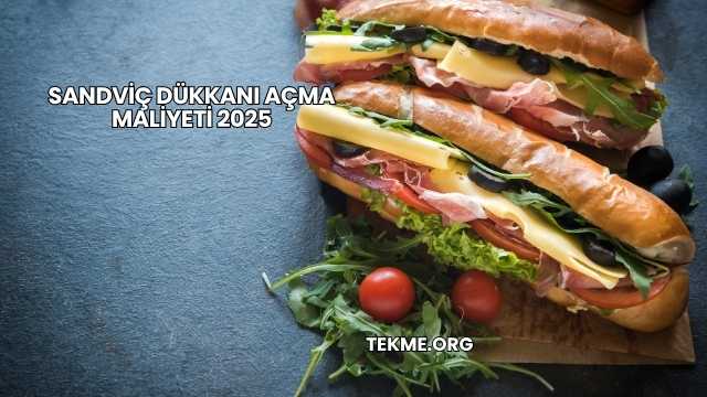 Sandviç Dükkanı Açma Maliyeti 2025