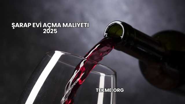 Şarap Evi Açma Maliyeti 2025