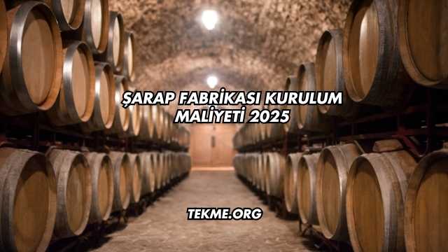 Şarap Fabrikası Kurulum Maliyeti 2025