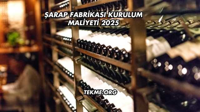 Şarap Fabrikası Kurulum Maliyeti 2025