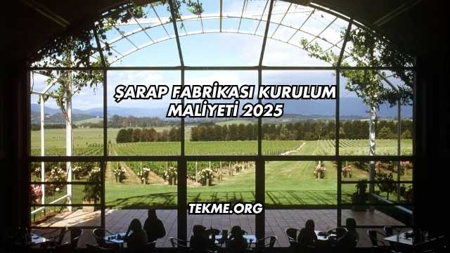Şarap Fabrikası Kurulum Maliyeti 2025