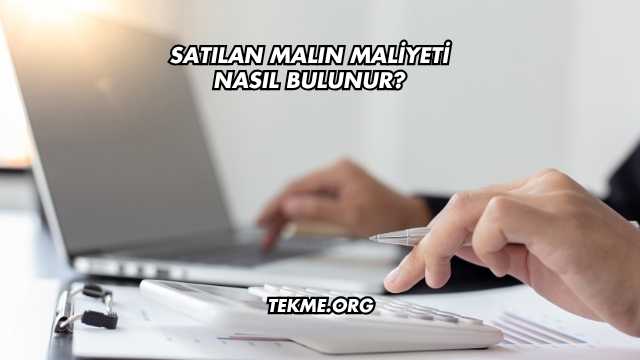 Satılan Malın Maliyeti Nasıl Bulunur?