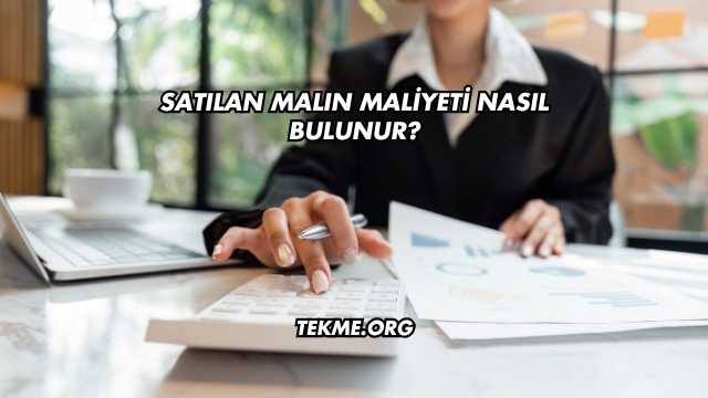 Satılan Malın Maliyeti Nasıl Bulunur?