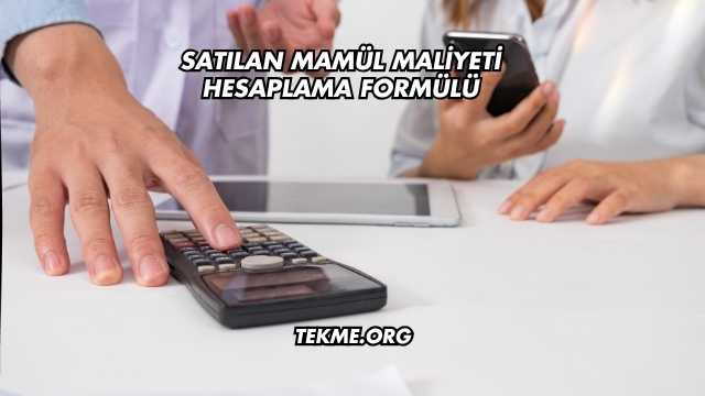 Satılan Mamül Maliyeti Hesaplama Formülü