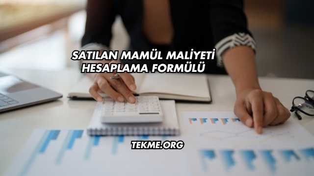 Satılan Mamül Maliyeti Hesaplama Formülü