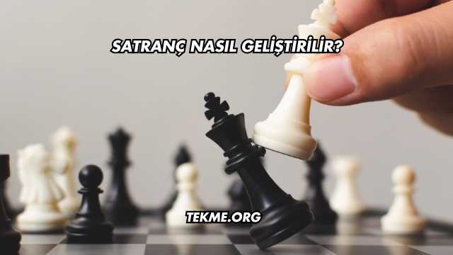 Satranç Nasıl Geliştirilir?