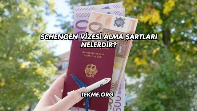Schengen Vizesi Alma Şartları Nelerdir?