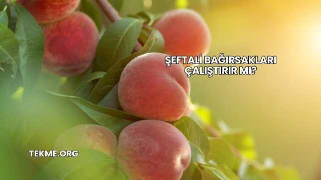 Şeftali Bağırsakları Çalıştırır mı?