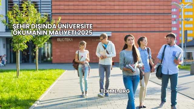 Şehir Dışında Üniversite Okumanın Maliyeti 2025