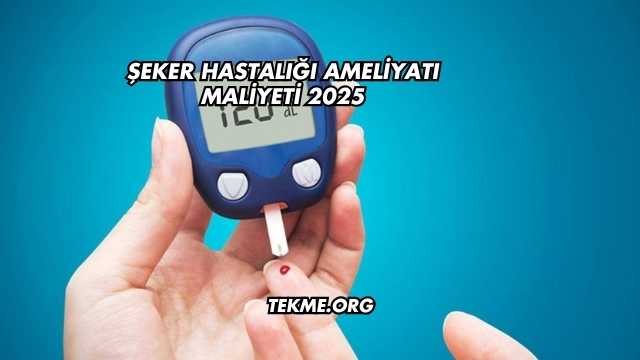 Şeker Hastalığı Ameliyatı Maliyeti 2025