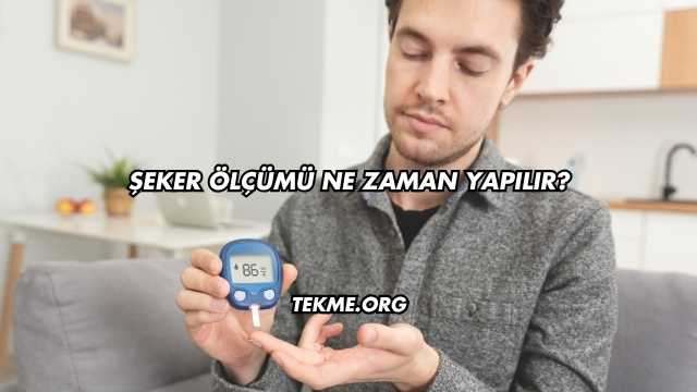 Şeker Ölçümü Ne Zaman Yapılır?