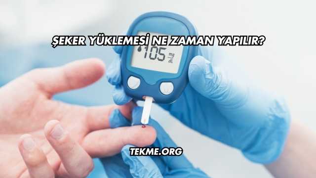 Şeker Yüklemesi Ne Zaman Yapılır?