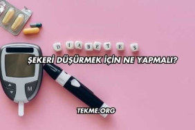 Şekeri Düşürmek İçin Ne Yapmalı?