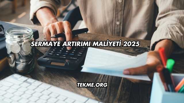 Sermaye Artırımı Maliyeti 2025