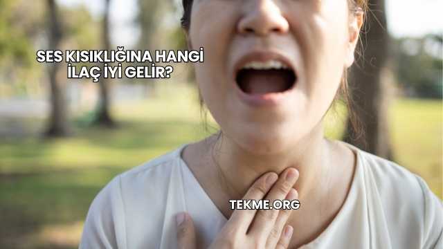 Ses Kısıklığına Hangi İlaç İyi Gelir?