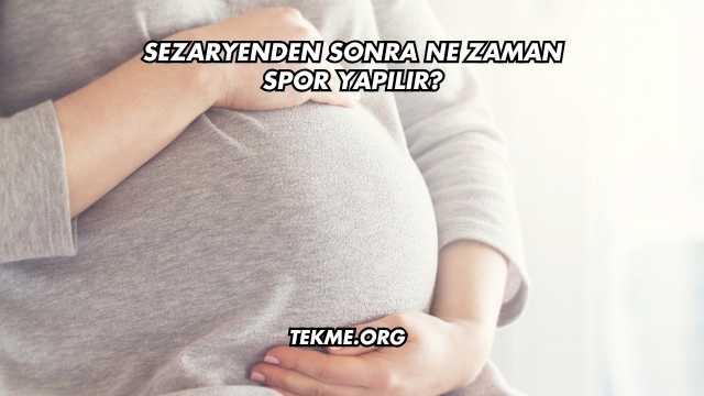 Sezaryenden Sonra Ne Zaman Spor Yapılır?