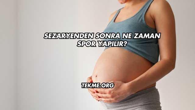 Sezaryenden Sonra Ne Zaman Spor Yapılır?