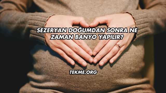 Sezeryan Doğumdan Sonra Ne Zaman Banyo Yapılır?