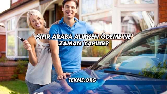 Sıfır Araba Alırken Ödeme Ne Zaman Yapılır?