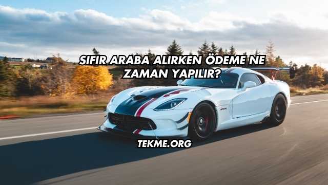 Sıfır Araba Alırken Ödeme Ne Zaman Yapılır?