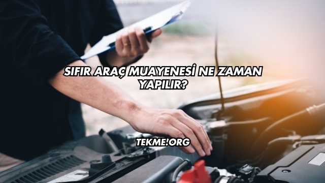 Sıfır Araç Muayenesi Ne Zaman Yapılır?