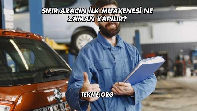 Sıfır Aracın İlk Muayenesi Ne Zaman Yapılır?
