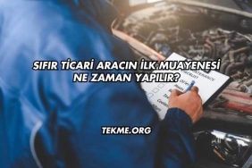 Sıfır Ticari Aracın İlk Muayenesi Ne Zaman Yapılır?