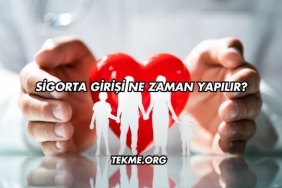 Sigorta Girişi Ne Zaman Yapılır?