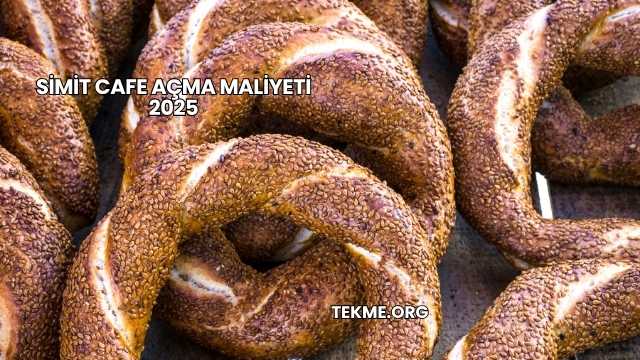 Simit Cafe Açma Maliyeti 2025
