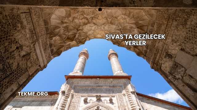 Sivas'ta Gezilecek Yerler