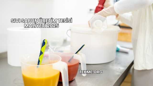 Sıvı Sabun Üretim Tesisi Maliyeti 2025