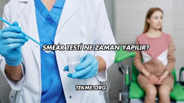Smear Testi Ne Zaman Yapılır?