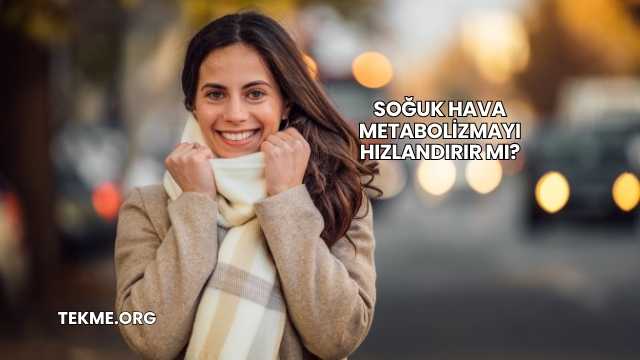 Soğuk Hava Metabolizmayı Hızlandırır mı?