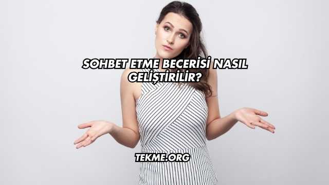 Sohbet Etme Becerisi Nasıl Geliştirilir?
