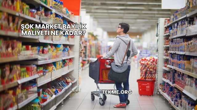 Şok Market Bayilik Maliyeti Ne Kadar?