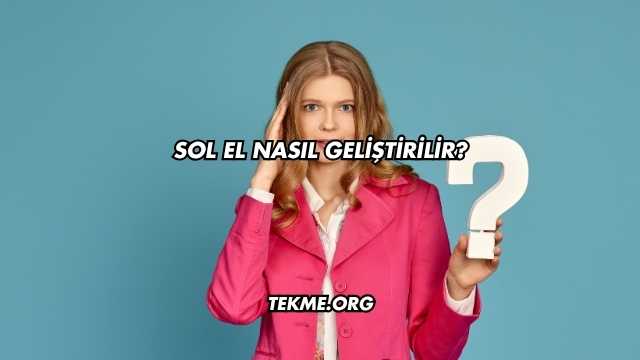 Sol El Nasıl Geliştirilir?