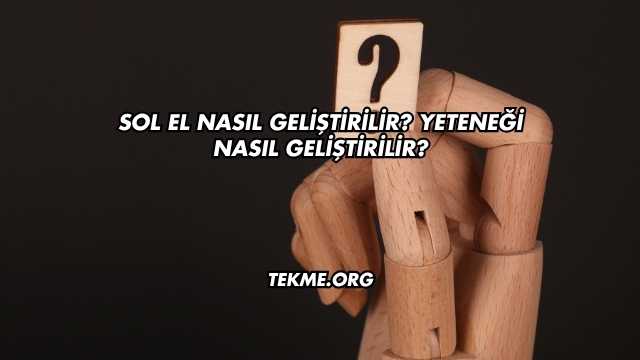 Sol El Nasıl Geliştirilir?