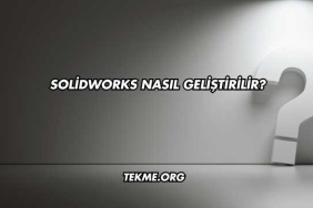 SolidWorks Nasıl Geliştirilir?