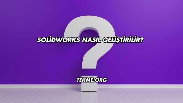 SolidWorks Nasıl Geliştirilir?